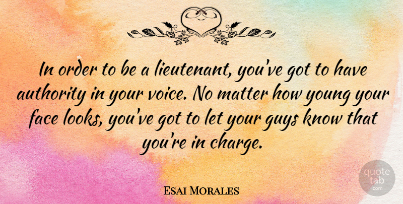 Esai Morales Quote About Order, Voice, Guy: In Order To Be A...