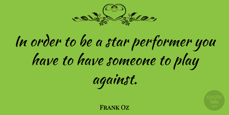 Frank Oz Quote About Performer: In Order To Be A...