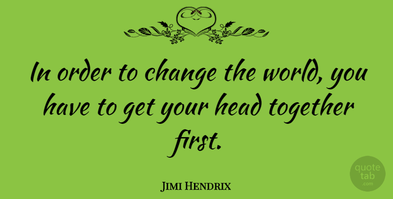 Jimi Hendrix Quote About Inspirational, Change, Order: In Order To Change The...