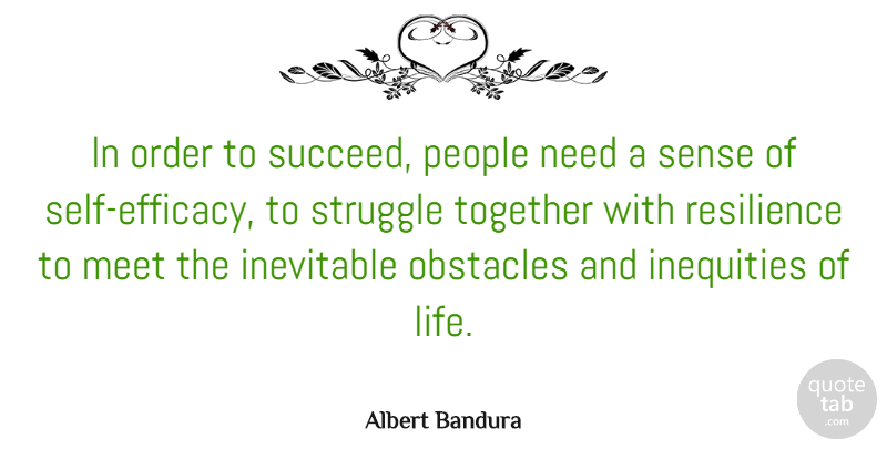 Albert Bandura Quote About Fear, Struggle, Self: In Order To Succeed People...