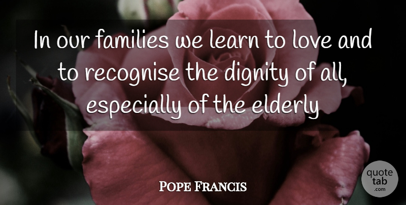Pope Francis Quote About Elderly, Dignity, Our Family: In Our Families We Learn...