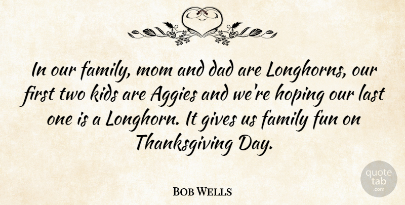 Bob Wells Quote About Dad, Family, Fun, Gives, Hoping: In Our Family Mom And...