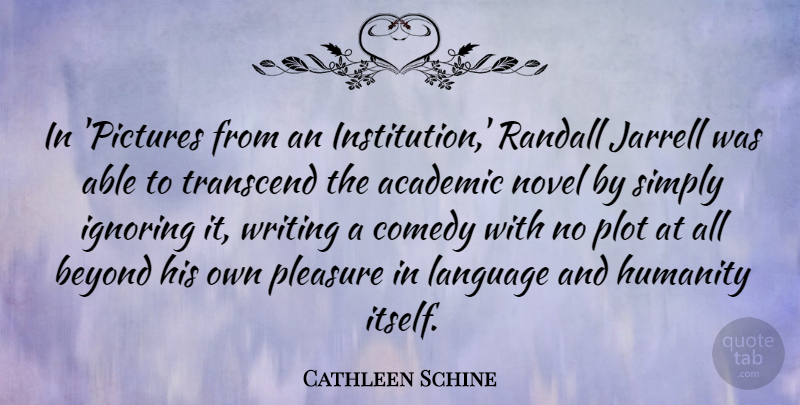 Cathleen Schine Quote About Academic, Beyond, Ignoring, Novel, Pleasure: In Pictures From An Institution...