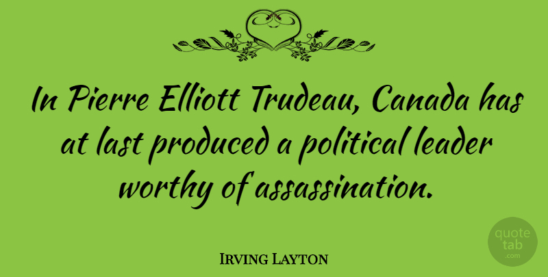 Irving Layton Quote About Last, Pierre, Produced, Worthy: In Pierre Elliott Trudeau Canada...