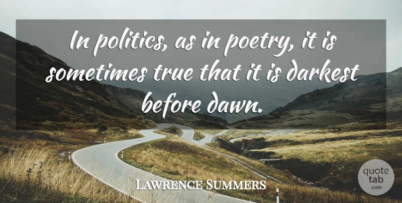 Lawrence Summers Quote About Dawn, Sometimes: In Politics As In Poetry...
