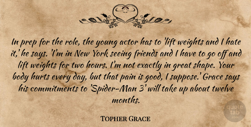 Topher Grace Quote About Body, Commitment, Exactly, Grace, Great: In Prep For The Role...
