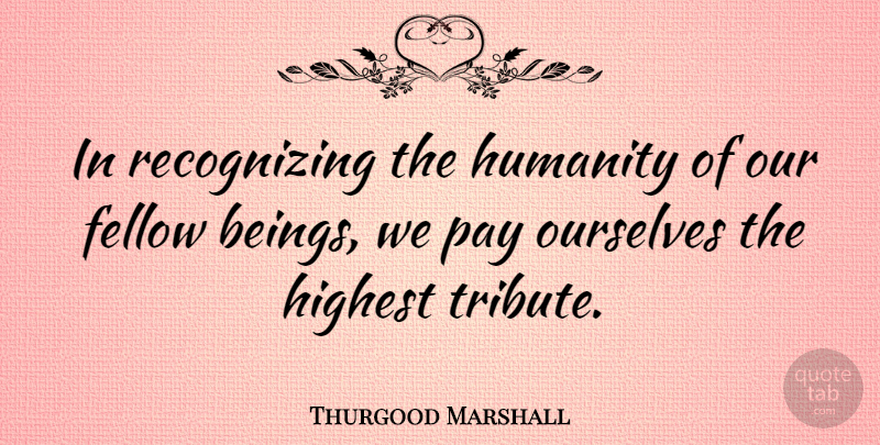 Thurgood Marshall Quote About Inspirational, Inspiring, Freedom: In Recognizing The Humanity Of...