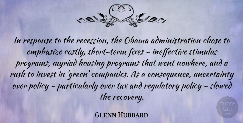 Glenn Hubbard Quote About Chose, Emphasize, Housing, Invest, Myriad: In Response To The Recession...