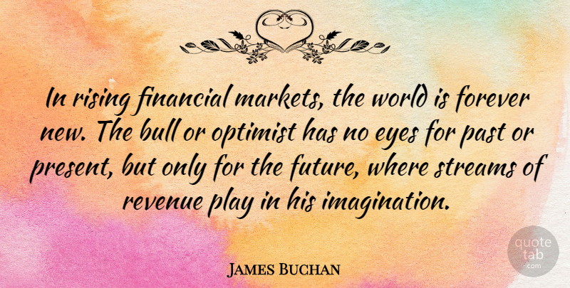 James Buchan Quote About Eye, Past, Play: In Rising Financial Markets The...