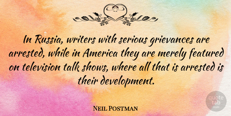 Neil Postman Quote About America, Russia, Development: In Russia Writers With Serious...