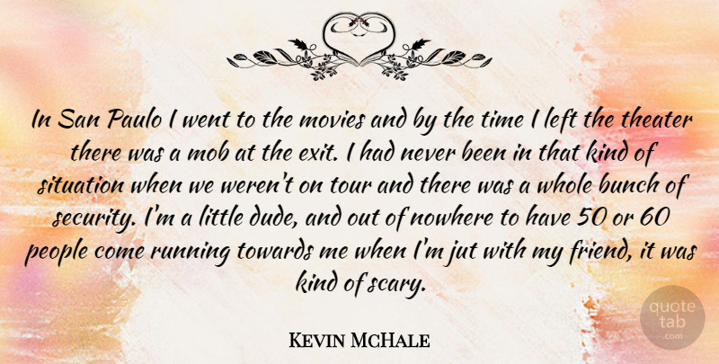 Kevin McHale Quote About Bunch, Left, Mob, Movies, Nowhere: In San Paulo I Went...