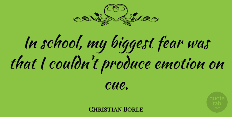Christian Borle Quote About Biggest, Emotion, Fear, Produce: In School My Biggest Fear...