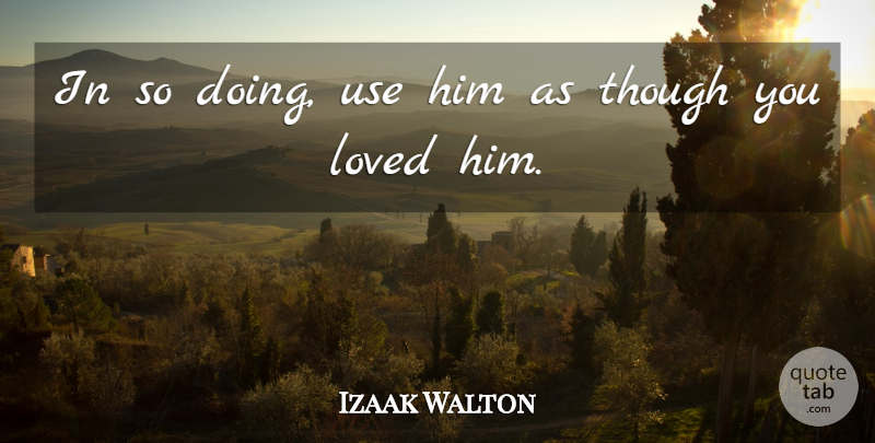 Izaak Walton Quote About English Writer: In So Doing Use Him...