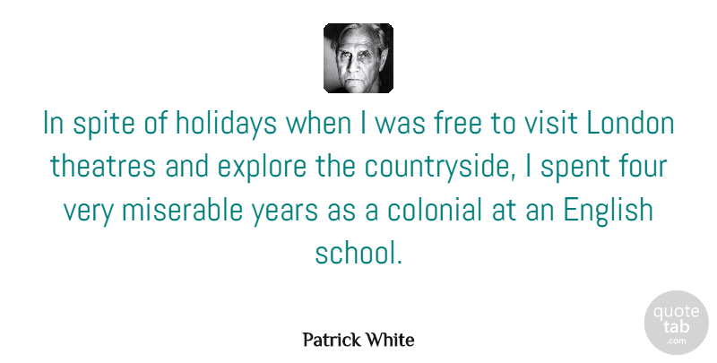 Patrick White Quote About Colonial, English, Explore, Four, Holidays: In Spite Of Holidays When...