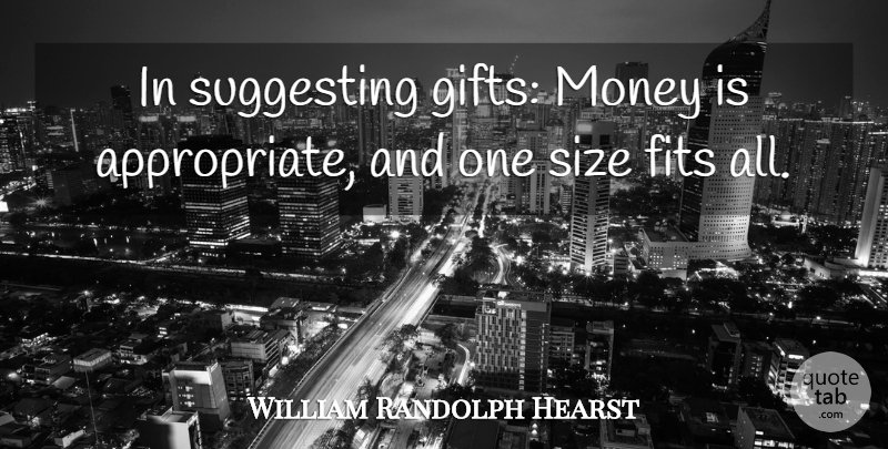 William Randolph Hearst Quote About Size, Fit, Suggesting: In Suggesting Gifts Money Is...