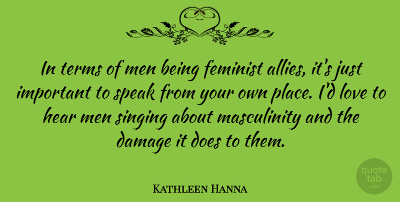 Kathleen Hanna Quote About Damage, Feminist, Hear, Love, Men: In Terms Of Men Being...