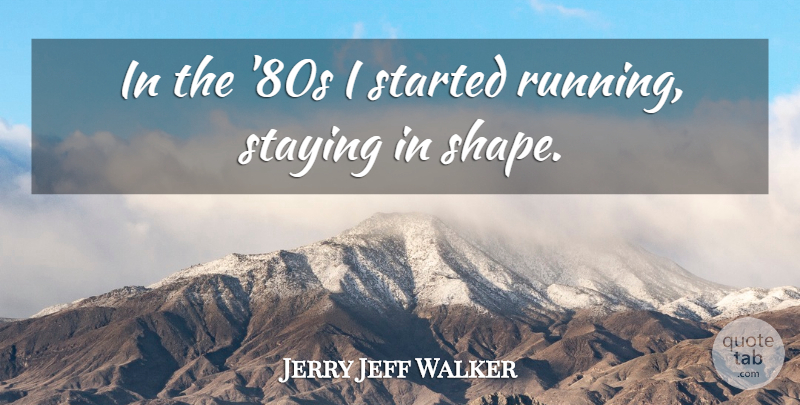 Jerry Jeff Walker Quote About Running, Shapes, Staying: In The 80s I Started...