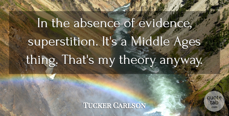 Tucker Carlson Quote About Age, Superstitions, Absence: In The Absence Of Evidence...