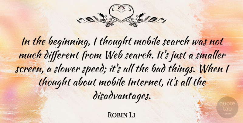 Robin Li Quote About Bad, Mobile, Slower, Smaller, Web: In The Beginning I Thought...
