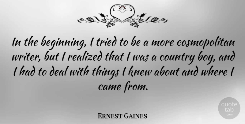 Ernest Gaines Quote About Came, Country, Deal, Knew, Realized: In The Beginning I Tried...