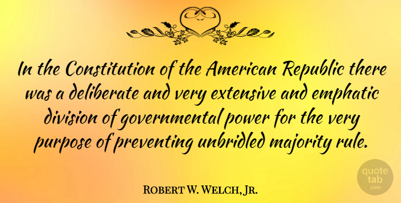Robert W. Welch, Jr. Quote About Constitution, Deliberate, Division, Emphatic, Extensive: In The Constitution Of The...