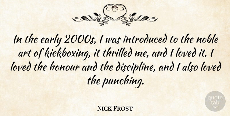 Nick Frost Quote About Art, Discipline, Noble: In The Early 2000s I...