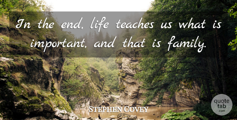 Stephen Covey Quote About Important, Ends, Teach: In The End Life Teaches...