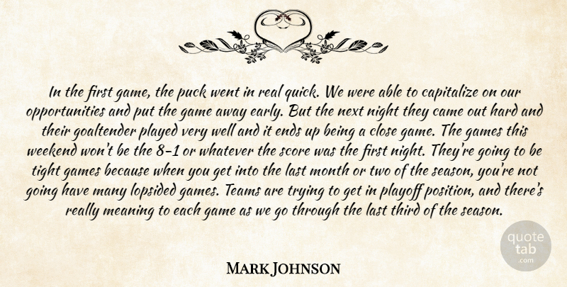Mark Johnson Quote About Came, Capitalize, Close, Ends, Game: In The First Game The...