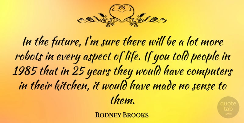 Rodney Brooks Quote About Aspect, Computers, Future, Life, People: In The Future Im Sure...