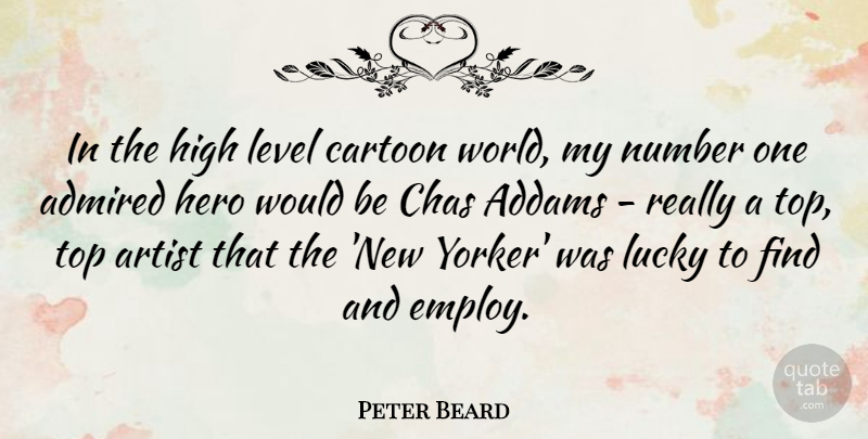 Peter Beard Quote About Admired, Cartoon, High, Level, Number: In The High Level Cartoon...