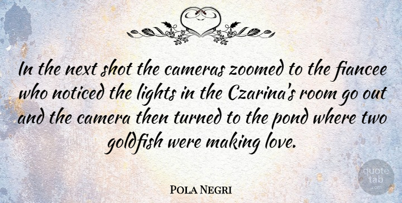 Pola Negri Quote About Cameras, Goldfish, Next, Noticed, Pond: In The Next Shot The...