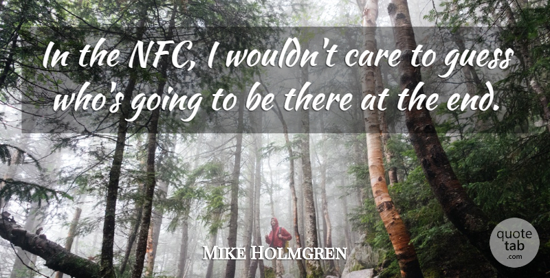 Mike Holmgren Quote About Care, Guess: In The Nfc I Wouldnt...