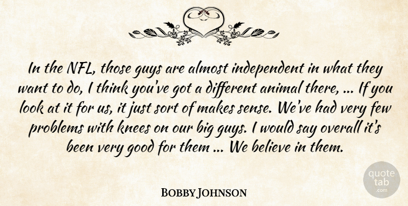 Bobby Johnson Quote About Almost, Animal, Believe, Few, Good: In The Nfl Those Guys...