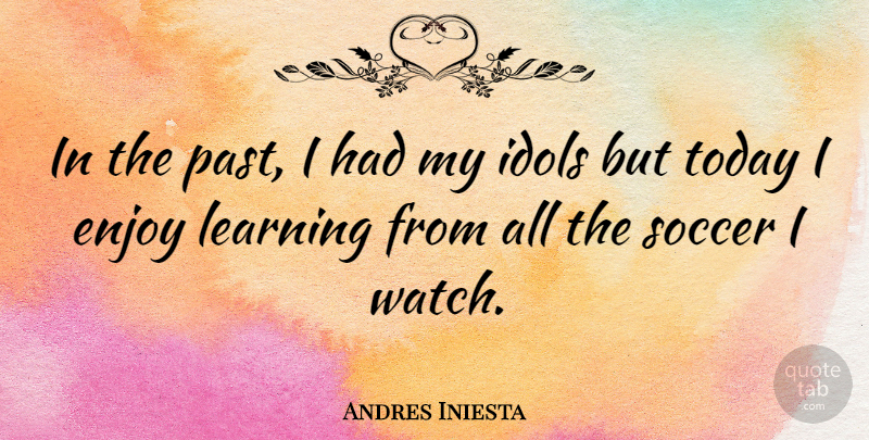 Andres Iniesta Quote About Soccer, Past, Idols: In The Past I Had...