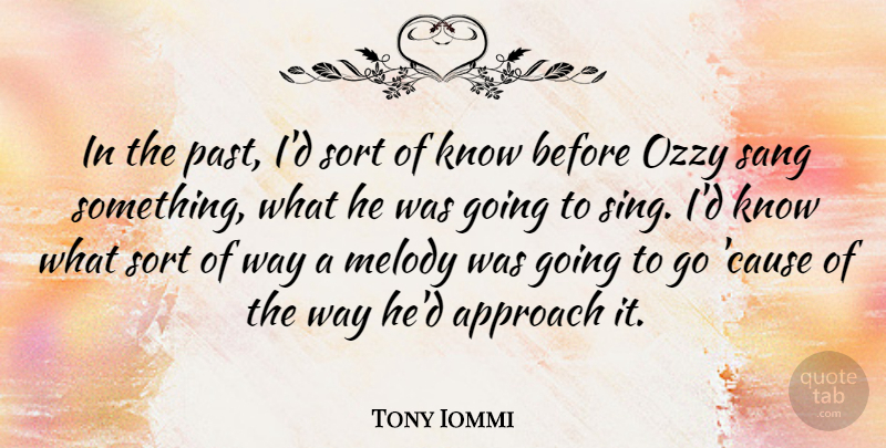 Tony Iommi Quote About Past, Way, Causes: In The Past Id Sort...