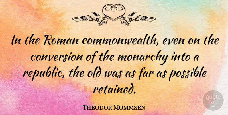 Theodor Mommsen Quote About Conversion, Far, Roman: In The Roman Commonwealth Even...