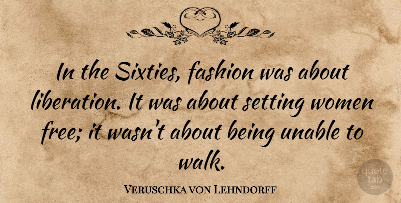 Veruschka von Lehndorff Quote About Setting, Unable, Women: In The Sixties Fashion Was...