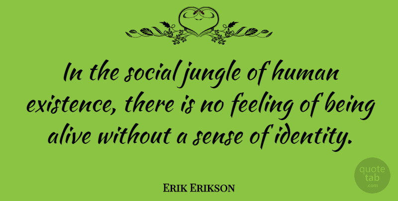 Erik Erikson Quote About Feelings, Identity, Alive: In The Social Jungle Of...