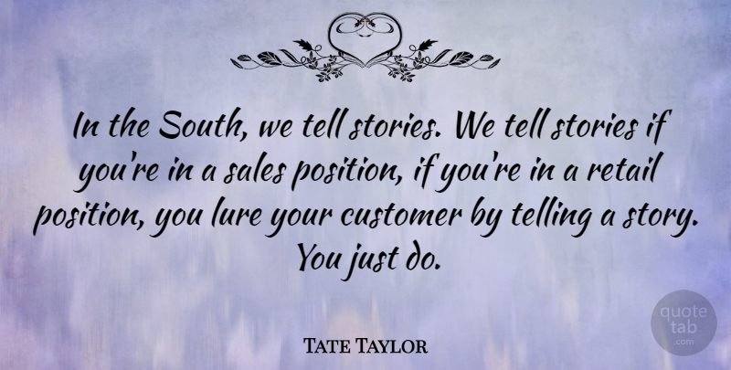 Tate Taylor Quote About Educational, Motivational Sales, Stories: In The South We Tell...