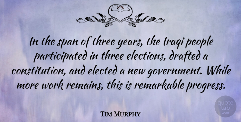 Tim Murphy Quote About Drafted, Elected, Government, Iraqi, People: In The Span Of Three...