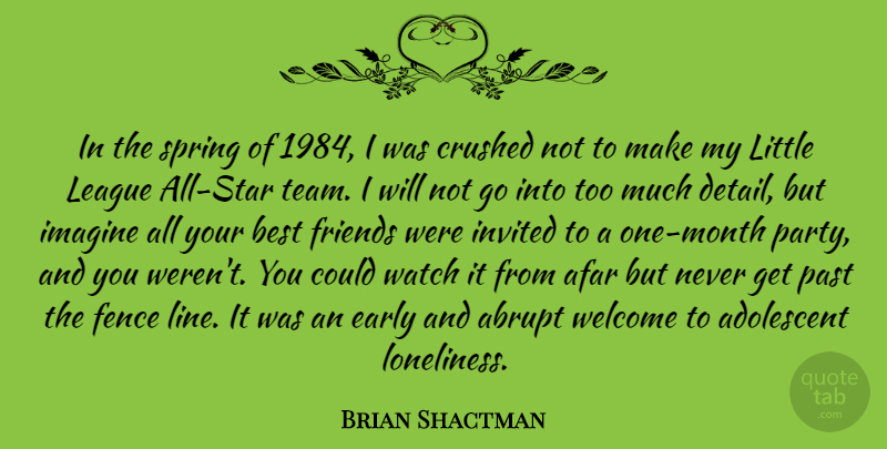 Brian Shactman Quote About Adolescent, Afar, Best, Crushed, Early: In The Spring Of 1984...
