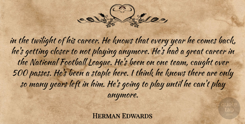 Herman Edwards Quote About Career, Caught, Closer, Football, Great: In The Twilight Of His...