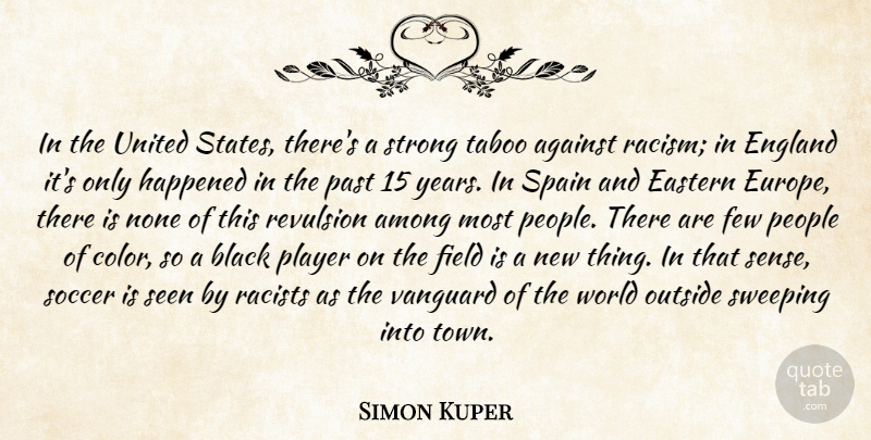 Simon Kuper Quote About Against, Among, Black, Eastern, England: In The United States Theres...