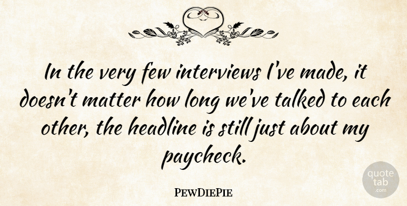 PewDiePie Quote About Few, Headline, Talked: In The Very Few Interviews...