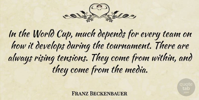 Franz Beckenbauer Quote About Depends, Develops, Rising: In The World Cup Much...
