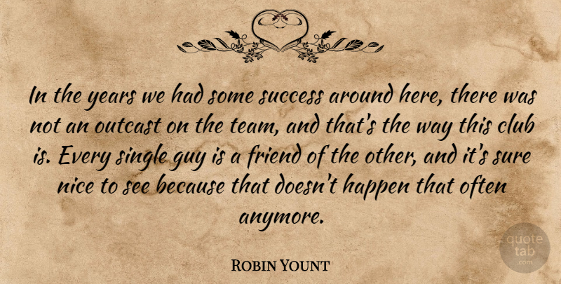 Robin Yount Quote About Club, Friend, Guy, Happen, Nice: In The Years We Had...