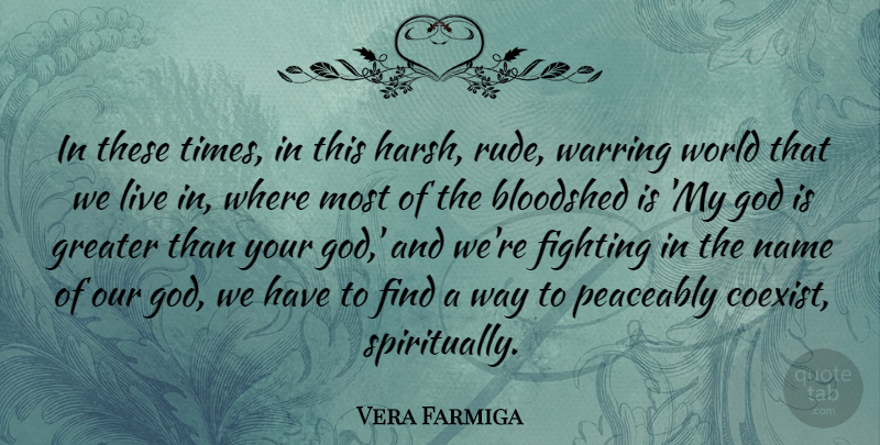 Vera Farmiga Quote About Fighting, Names, Rude: In These Times In This...