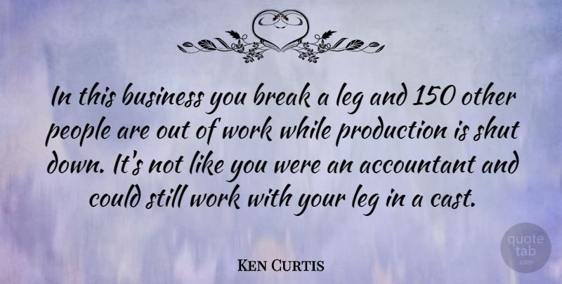 Ken Curtis Quote About Break A Leg, People, Legs: In This Business You Break...