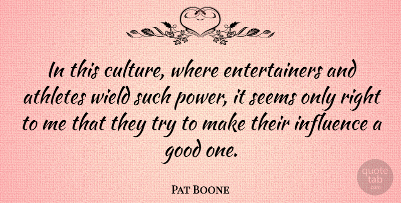Pat Boone Quote About American Musician, Athletes, Good, Influence, Seems: In This Culture Where Entertainers...