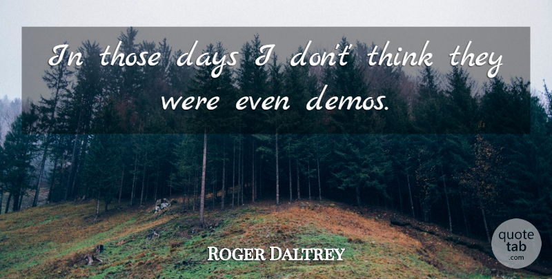 Roger Daltrey Quote About Days, English Musician: In Those Days I Dont...